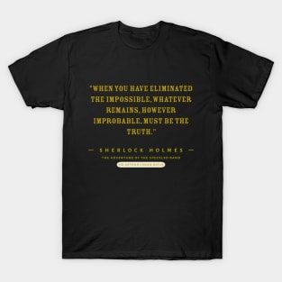 "When you have eliminated the impossible, whatever remains, however improbable, must be the truth." - Sherlock Holmes T-Shirt